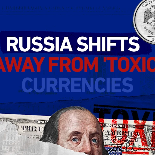 Russia Shifts Away from 'Toxic' Currencies