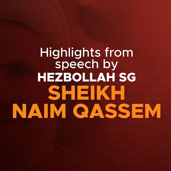 Highlights from speech by Hezbollah SG Sheikh Naim Qassem