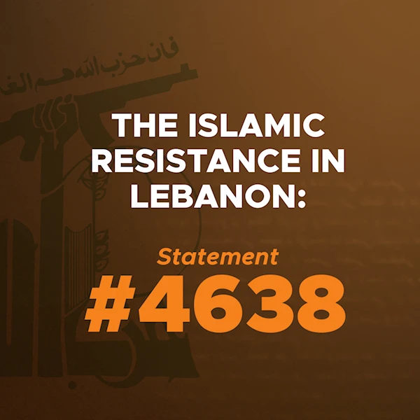 The Islamic Resistance in Lebanon: Statement #4638