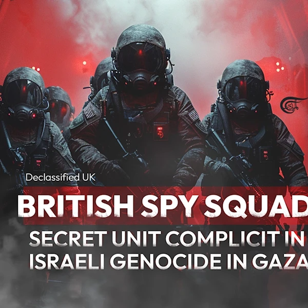 British Spy Squad: Secret unit complicit in Israeli genocide in Gaza