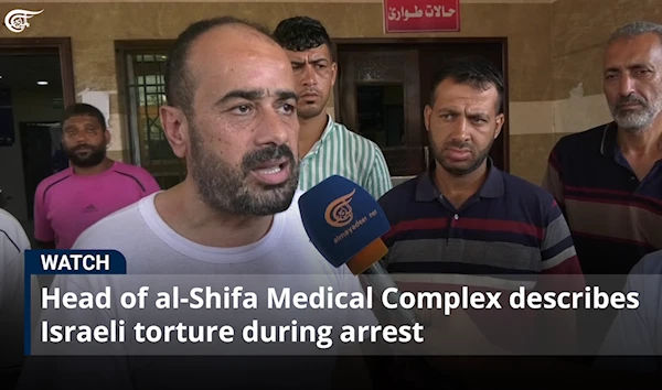 Head of al-Shifa Medical Complex describes Israeli torture during arrest