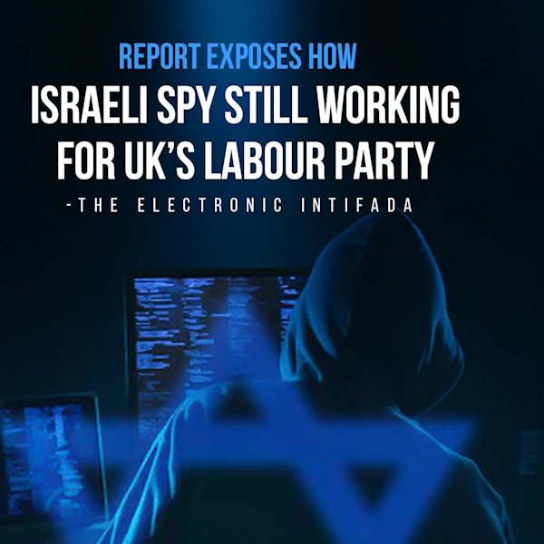 Report exposes how Israeli spy still working for UK’s Labour Party